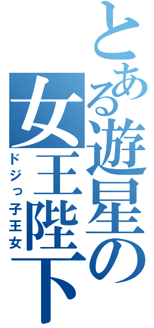 とある遊星の女王陛下（ドジっ子王女）