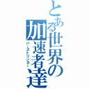 とある世界の加速者達（バーストリンカー）