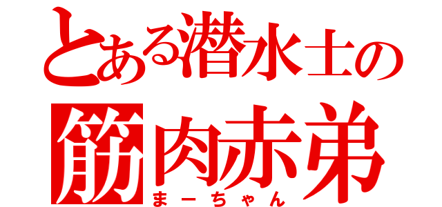 とある潜水士の筋肉赤弟（まーちゃん）