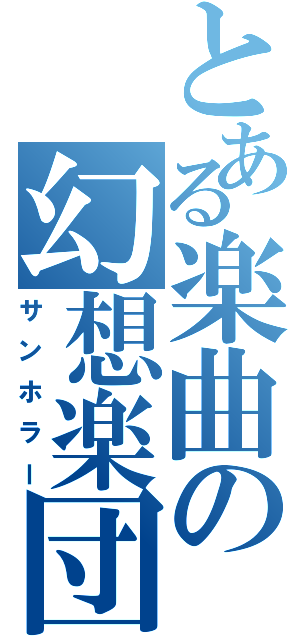 とある楽曲の幻想楽団（サンホラー）