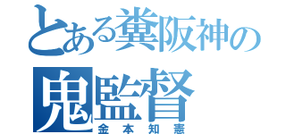 とある糞阪神の鬼監督（金本知憲）