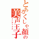 とあるくしゃ顏の美声王子（インデックス）