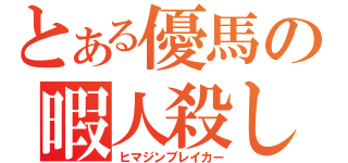 とある優馬の暇人殺し（ヒマジンブレイカー）