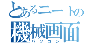 とあるニートの機械画面（パソコン）