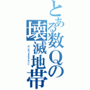 とある数Ｑの壊滅地帯（　かいめつちたちたいい　　）