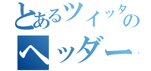 とあるツイッターのヘッダー（）