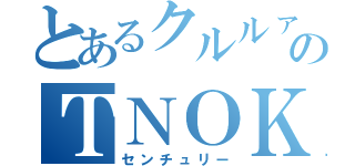 とあるクルルァのＴＮＯＫ（センチュリー）