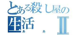 とある殺し屋の生活Ⅱ（ああ）