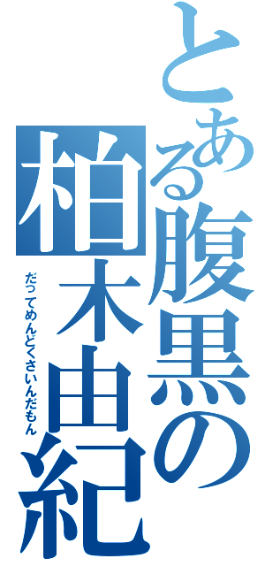 とある腹黒の柏木由紀（だってめんどくさいんだもん）