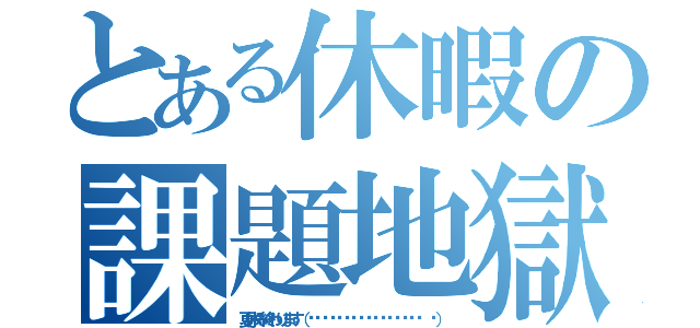 とある休暇の課題地獄（夏休み終わります（ू˃̣̣̣̣̣̣︿˂̣̣̣̣̣̣ ू））