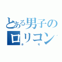 とある男子のロリコン好き（ホモ）