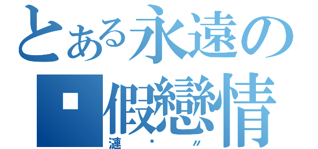 とある永遠の虛假戀情（漣漪〃）