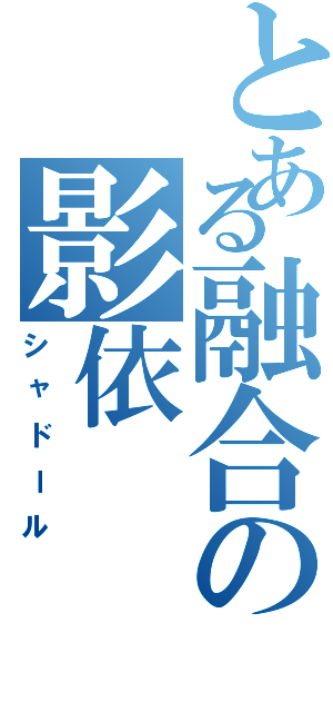 とある融合の影依（シャドール）