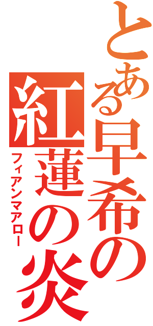 とある早希の紅蓮の炎（フィアンマアロー）