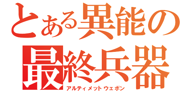 とある異能の最終兵器（アルティメットウェポン）