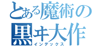 とある魔術の黒ヰ大作戦（インデックス）