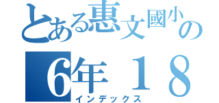 とある惠文國小の６年１８班４號（インデックス）