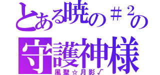 とある暁の＃２の守護神様（風聖☆月影√）