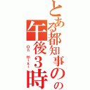 とある都知事のの午後３時（ Ｏｎ ｍｉｘｉ）