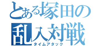 とある塚田の乱入対戦（タイムアタック）