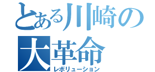 とある川崎の大革命（レボリューション）