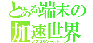 とある端末の加速世界（アクセルワールド）