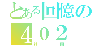 とある回憶の４０２（神團）