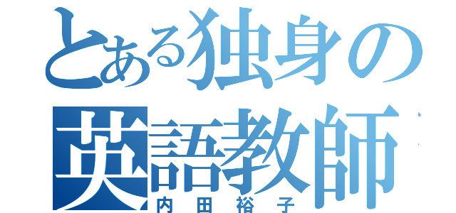 とある独身の英語教師（内田裕子）