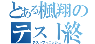 とある楓翔のテスト終了（テストフィニッシュ）