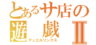 とあるサ店の遊 戯 王Ⅱ（デュエルリンクス）