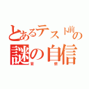 とあるテスト前日の謎の自信（妄想）