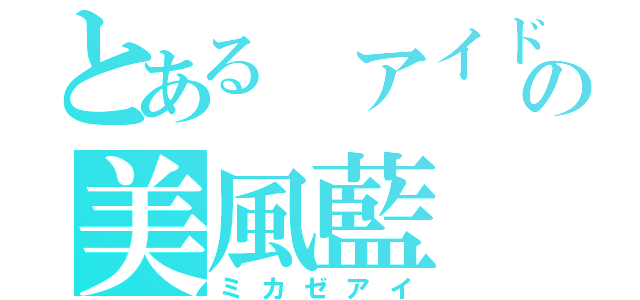 とある　アイドルの美風藍（ミカゼアイ）