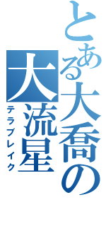 とある大喬の大流星（テラブレイク）