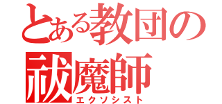 とある教団の祓魔師（エクソシスト）