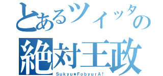 とあるツイッターの絶対王政（Ｓｕｋｙｕ★ＦｏｂｙｕｒＡ！）