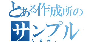 とある作成所のサンプル（くるみ．）