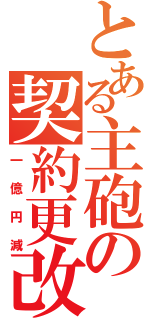 とある主砲の契約更改（一億円減）