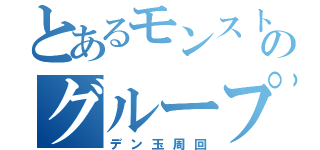 とあるモンストのグループ（デン玉周回）