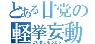 とある甘党の軽挙妄動（けいきょもうどう）