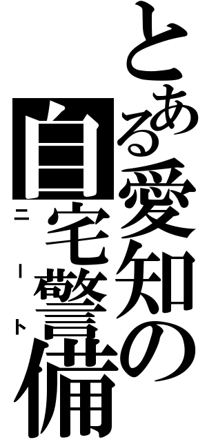 とある愛知の自宅警備員（ニート）