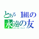 とある１組の永遠の友（エターナル・フレンド）