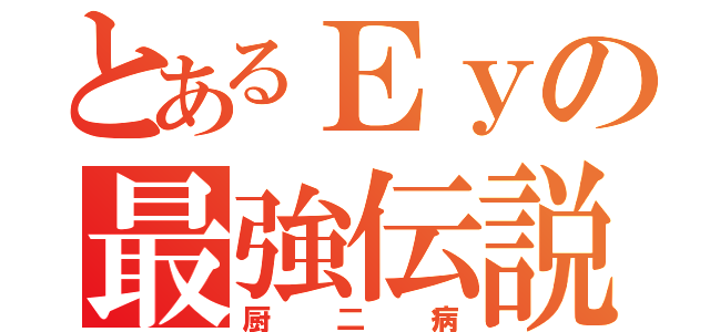 とあるＥｙの最強伝説（厨二病）