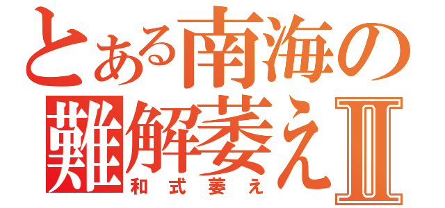 とある南海の難解萎えⅡ（和式萎え）