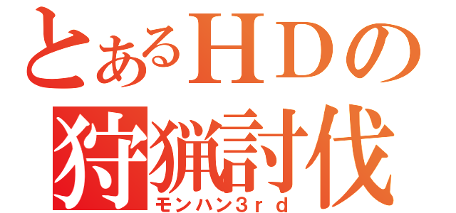 とあるＨＤの狩猟討伐（モンハン３ｒｄ）