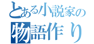 とある小説家の物語作り（）