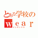 とある学校のｗｅａｒｅ（インデックス）