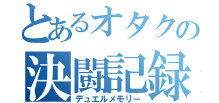 とあるオタクの決闘記録（デュエルメモリー）