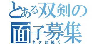 とある双剣の面子募集（ネタは続く）