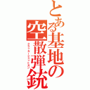 とある基地の空散弾銃（クラッカーショットガン）