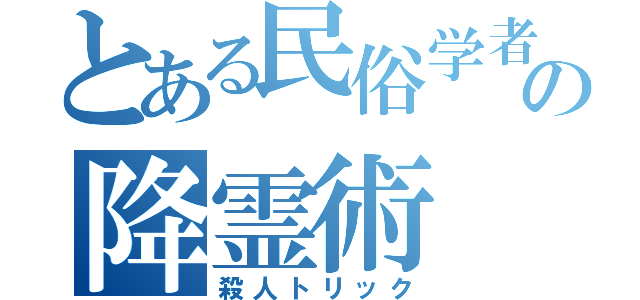 とある民俗学者の降霊術（殺人トリック）